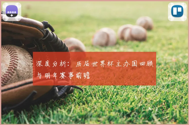 深度分析：历届世界杯主办国回顾与明年赛事前瞻
