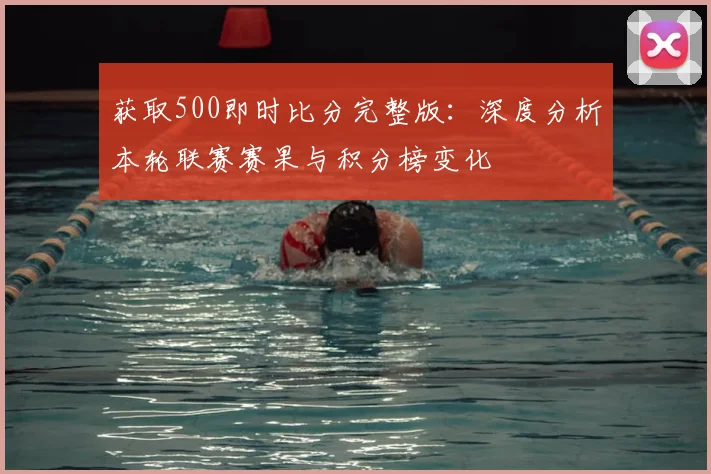 获取500即时比分完整版：深度分析本轮联赛赛果与积分榜变化