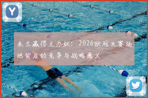 米兰赢得主办权：2026欧冠决赛场地背后的竞争与战略意义